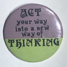 Act Your Way Into A New Way Of Thinking Humor Pinback Button Pin 2-1/4” - £3.87 GBP