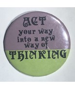 Act Your Way Into A New Way Of Thinking Humor Pinback Button Pin 2-1/4” - £3.90 GBP