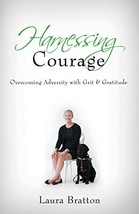 Harnessing Courage: Overcoming Adversity with Grit &amp; Gratitude Bratton, Laura - £6.06 GBP
