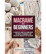 Macrame for Beginners: A Complete Guide to Learn about the Knots, Techni... - $525.58 MXN