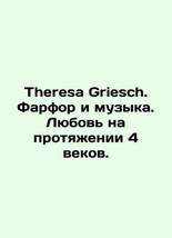 Theresa Griesch. Porcelain and Music. Love for 4 Centuries. In Russian/Theresa  - £158.82 GBP