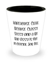 Fun Warehouse clerk, Warehouse Clerk. Because Classy Sassy and a Bit Bad Assy Is - £7.87 GBP