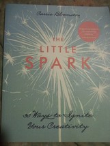 The Little Spark : 30 Ways to Ignite Your Creativity by Carrie Bloomston... - $3.50