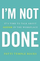 I&#39;m Not Done: It&#39;s Time to Talk About Ageism in the Workplace by Patti Temple Ro - £6.36 GBP