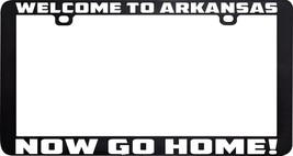 Welcome To Arkansas Now Go Home Funny License Plate Frame Holder - £5.44 GBP