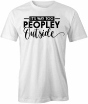 It&#39;s Way Too Peopley Outside T Shirt Tee Short-Sleeved Cotton Clothing S1WSA240 - £12.66 GBP+