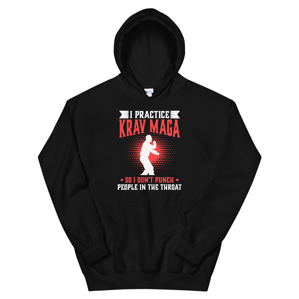 I practice Krav Maga So I Don't Punch People In The Throat Unisex Hoodie