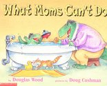 What Moms Can&#39;t Do [Paperback] Wood, Douglas; Cushman, Doug - $2.93