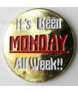 IT&#39;S BEEN MONDAY ALL WEEK FUNNY LAPEL PIN BADGE 1 INCH - £4.22 GBP