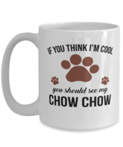 Chow Chow Lovers Dog Coffee Mug - If You Think I&#39;m Cool You Should See My - 15  - £12.74 GBP