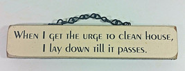 When I Get The Urge To Clean Wood Sign 7x2in Hanging Plaque Humor Lay Down - £8.01 GBP