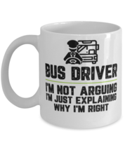 Bus driver I&#39;m Not Arguing I&#39;m Just Explaining Why I&#39;m Right Bus driver Gift  - £12.01 GBP