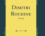 Dimitri Roudine: A Novel (Classic Reprint) [Hardcover] Ivan Turgenieff - £17.21 GBP