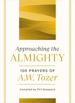 Approaching the Almighty: 100 Prayers of A. W. Tozer [Hardcover] Tozer, A. W. an - £8.72 GBP
