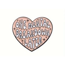 &quot;One Mental Breakdown Later&quot; Funny Enamel Brooch Pin for Bags Clothing Gift - $7.68