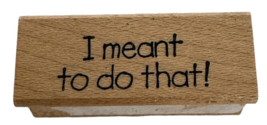 Rubber Stamp I Meant to Do That Card Making Words Sentiment Humor Funny Small - £3.18 GBP