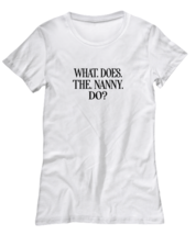 Funny TShirt What Does The Nanny Do White-W-Tee  - £18.34 GBP
