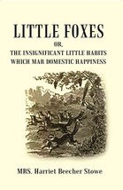 Little Foxes : Or, The Insignificant Little Habits which Mar Domestic Happiness  - £13.32 GBP