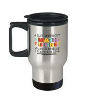 Coffee Travel Mug  Funny A Day Without Math Is Like Just Kidding I Have No  - £19.60 GBP