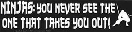 Ninjas: You Never See the One That Takes You Out bumper sticker - £2.84 GBP