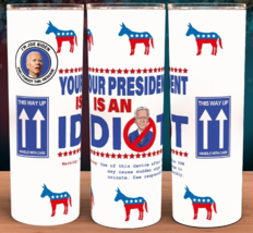 Joe Biden Parody Your President Is an Idiot Cup Mug 20oz Skinny Tumbler - $18.95