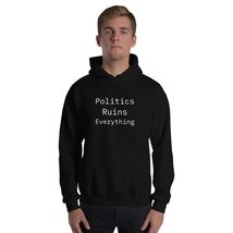 Politics Ruins Everything Funny Political Humor Unisex Hoodie Black - £25.39 GBP+