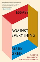 Against Everything: Essays [Paperback] Greif, Mark - $9.78