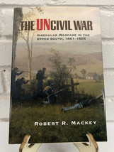 The Uncivil War: Irregular Warfare in the Upper S by Robert R. Mackey (2004, HC) - £15.89 GBP