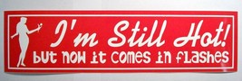 I&#39;m still Hot but now it comes in Flashes Bumper Sticker - £5.40 GBP