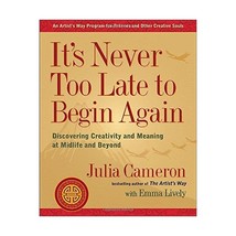 It&#39;s Never Too Late to Begin Again: Discovering Creativity and Meaning at Midlif - $21.00