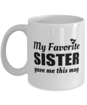Funny Coffee Mug for Sister - My Favorite Gave Me This Mug - 11 oz Tea Cup For  - £11.92 GBP