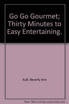 Go Go Gourmet; Thirty Minutes to Easy Entertaining. Ault, Beverly Ann - £6.52 GBP