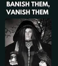  Banish &amp; Vanish Them Remove Them From Your Life Hex Spell - £23.58 GBP