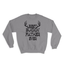 Best Buckin FATHER Ever : Gift Sweatshirt Hunt Hunter Birthday Deer Dad - £22.87 GBP
