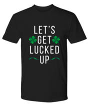 St Patrick&#39;s Day T Shirt Let&#39;s Get Lucked Up Black-P-Tee - £16.68 GBP