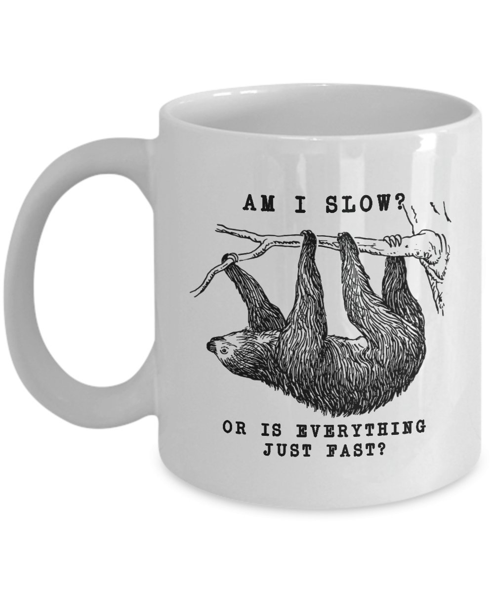 Funny Sloth Mug - Am I Slow or Is Everything Just Fast - 11 oz Coffee Mug