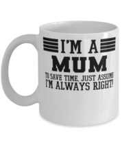 Mum Mug, I&#39;m A Mum To Save Time Just Assume I&#39;m Always Right, Gift For Mum,  - £12.00 GBP
