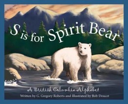 S is for Spirit Bear : A British Columbia Alphabet by G. Gregory Roberts - Good - £8.22 GBP