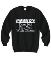 Warning Does Not Play Well With Others Sweatshirt Funny Gift for Women Men - $29.68+