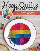 Hoop Quilts for Beginners: 15 Designs Using Easy Patchwork and Embroider... - $13.30