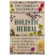 The Complete Illustrated Holistic Herbal David Hoffman Herbal Remedies Guide