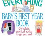 The Everything Baby&#39;s First Year Book: Complete Practical Advice to Get ... - $2.93