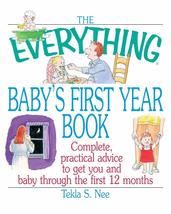 The Everything Baby&#39;s First Year Book: Complete Practical Advice to Get ... - $2.93