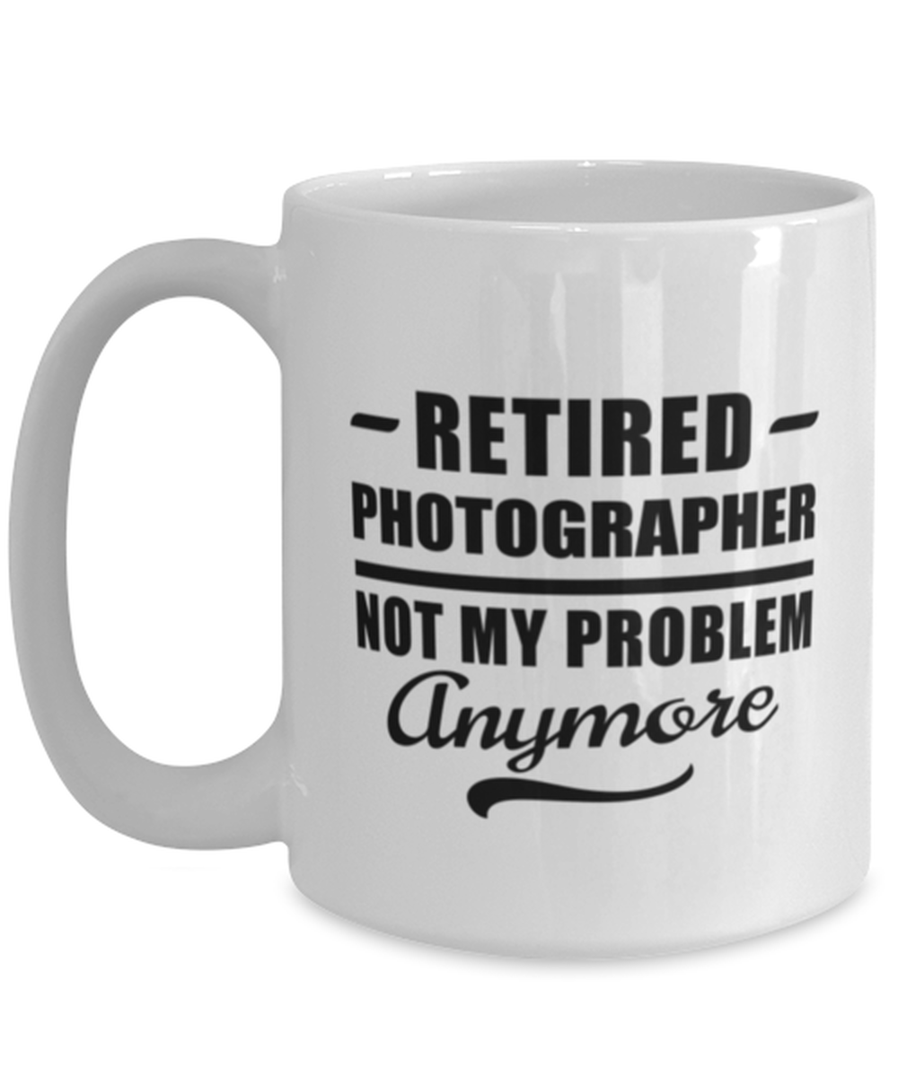 Funny Mug for Retired Photographer - Not My Problem Anymore - 15 oz Retirement