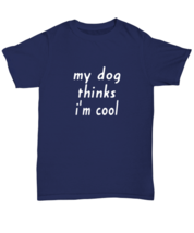 Dog TShirt My Dog Thinks I&#39;m Cool Navy-U-Tee  - £16.40 GBP