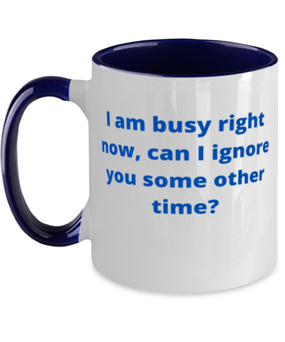 I am busy right now, can I ignore you some other time? two tone coffee mug  - $18.95