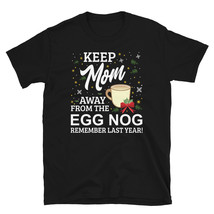 Keep Mom Away From The Egg Nog Remember Last Year T-shirt - $19.99