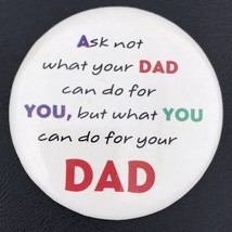 Ask Not What Your Dad Can Do For You But What You Can Do For Your Dad Pin Button - $12.95