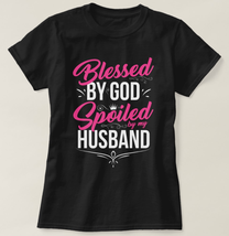 Blessed by God Spoiled by My Husband T-Shirt - £28.11 GBP