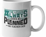 The Lesson Always Goes As Planned. Quote By No Teacher Ever. Funny Coffe... - $19.79+